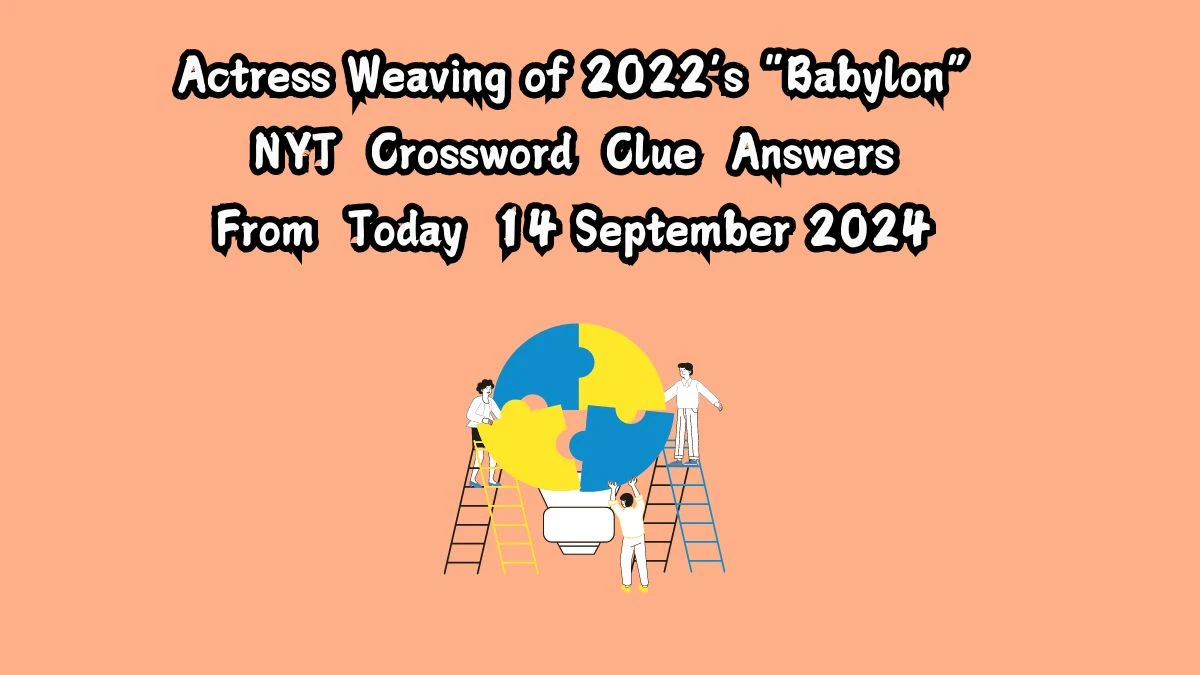 Actress Weaving of 2022’s “Babylon” NYT Crossword Clue Puzzle Answer from September 14, 2024