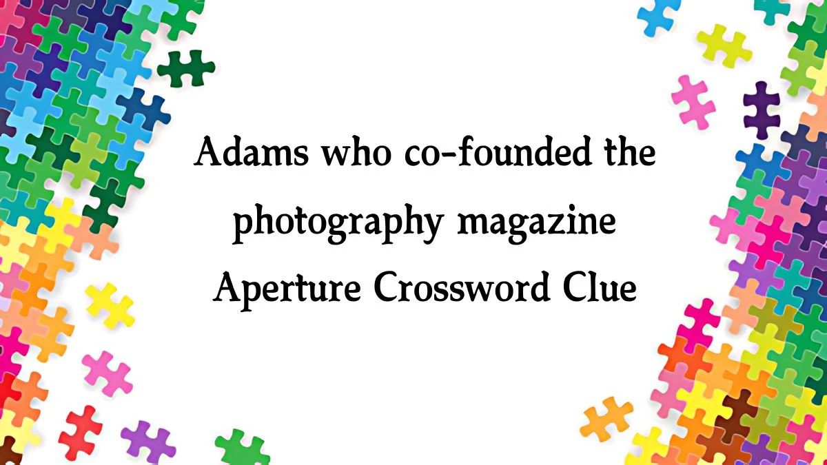 NYT Adams who co-founded the photography magazine Aperture Crossword Clue Puzzle Answer from September 19, 2024