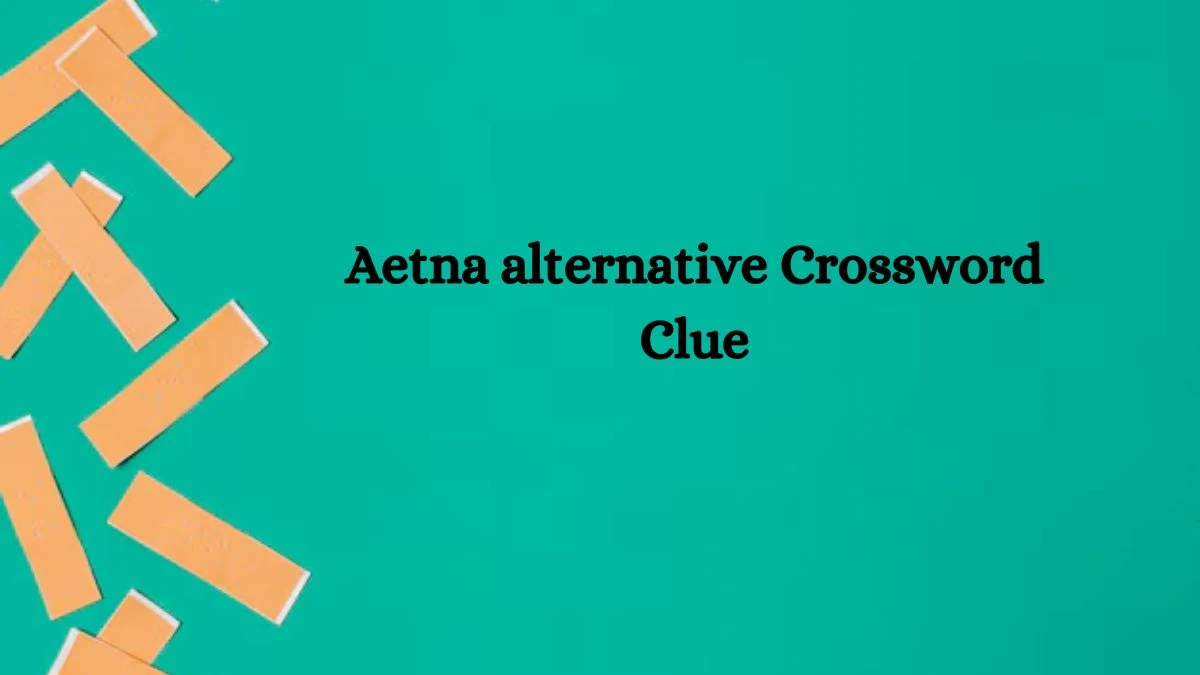 NYT Aetna alternative Crossword Clue Puzzle Answer from September 05, 2024