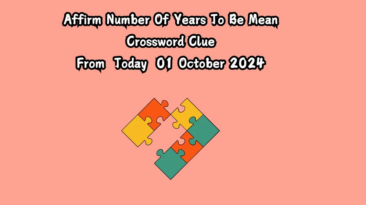 Affirm Number Of Years To Be Mean Crossword Clue Answers on October 01, 2024