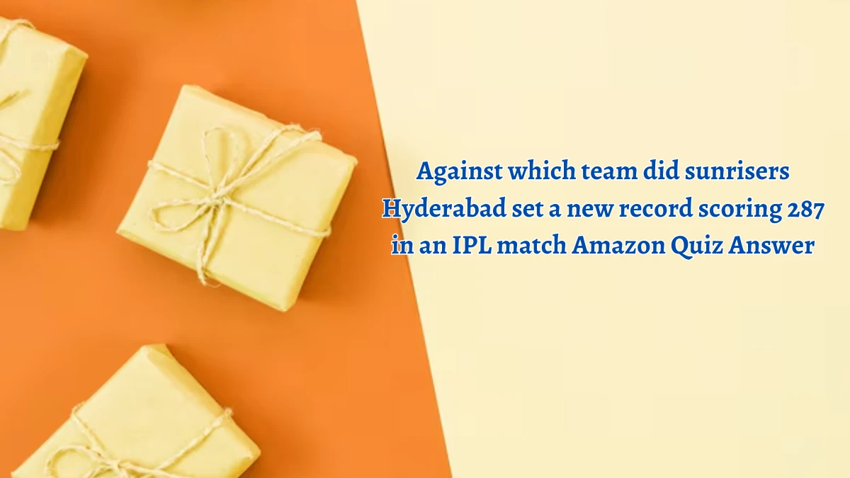 Against which team did sunrisers Hyderabad set a new record scoring 287 in an IPL match Amazon Quiz Answer Today September 30, 2024