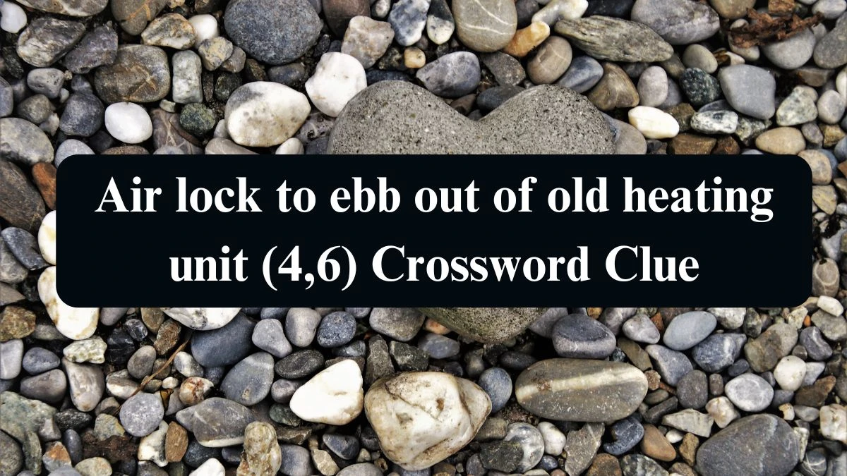 Air lock to ebb out of old heating unit (4,6) Crossword Clue Puzzle Answer from September 09, 2024