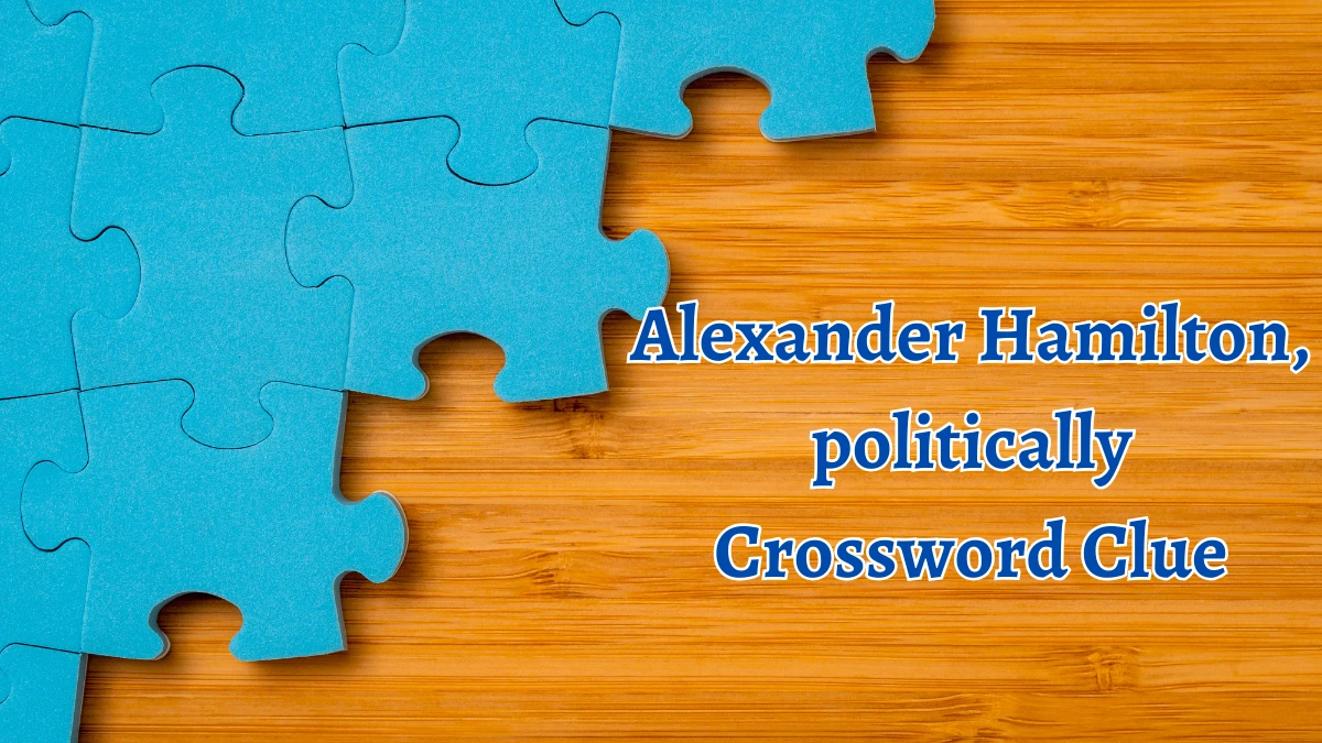 Alexander Hamilton, politically NYT Crossword Clue Puzzle Answer on September 03, 2024