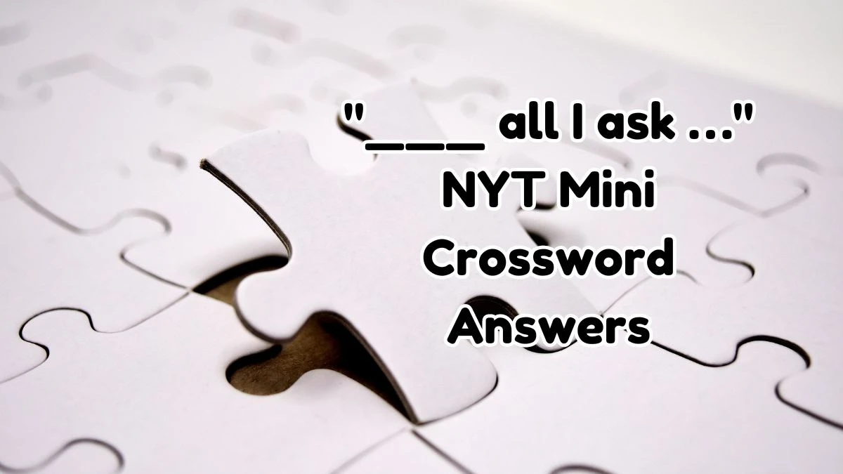 ___ all I ask … NYT Crossword Clue