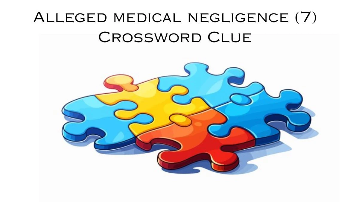 Alleged medical negligence (7) Crossword Clue Puzzle Answer from September 01, 2024