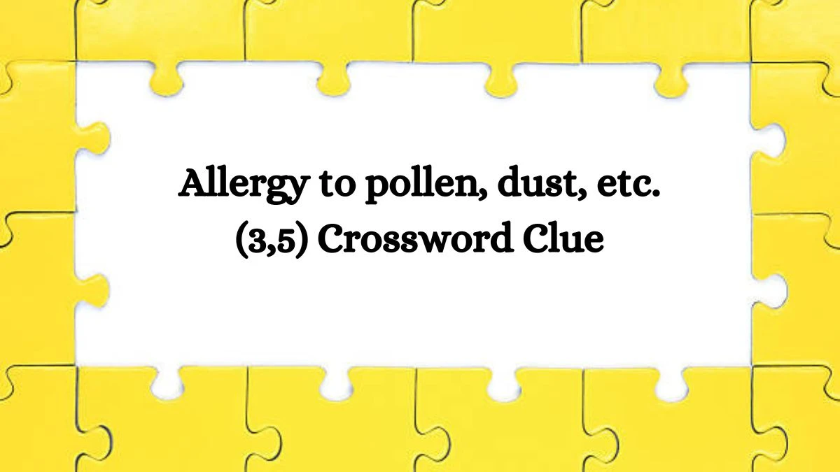 Irish Daily Mail Quick Allergy to pollen, dust, etc. (3,5) 8 Letters Crossword Clue Puzzle Answers from September 17, 2024