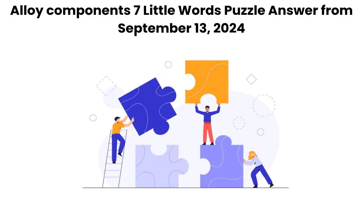 Alloy components 7 Little Words Puzzle Answer from September 13, 2024