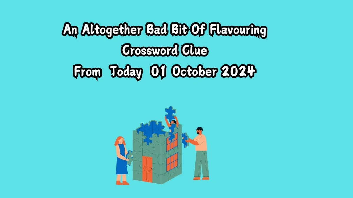 An Altogether Bad Bit Of Flavouring Crossword Clue Answers on October 01, 2024