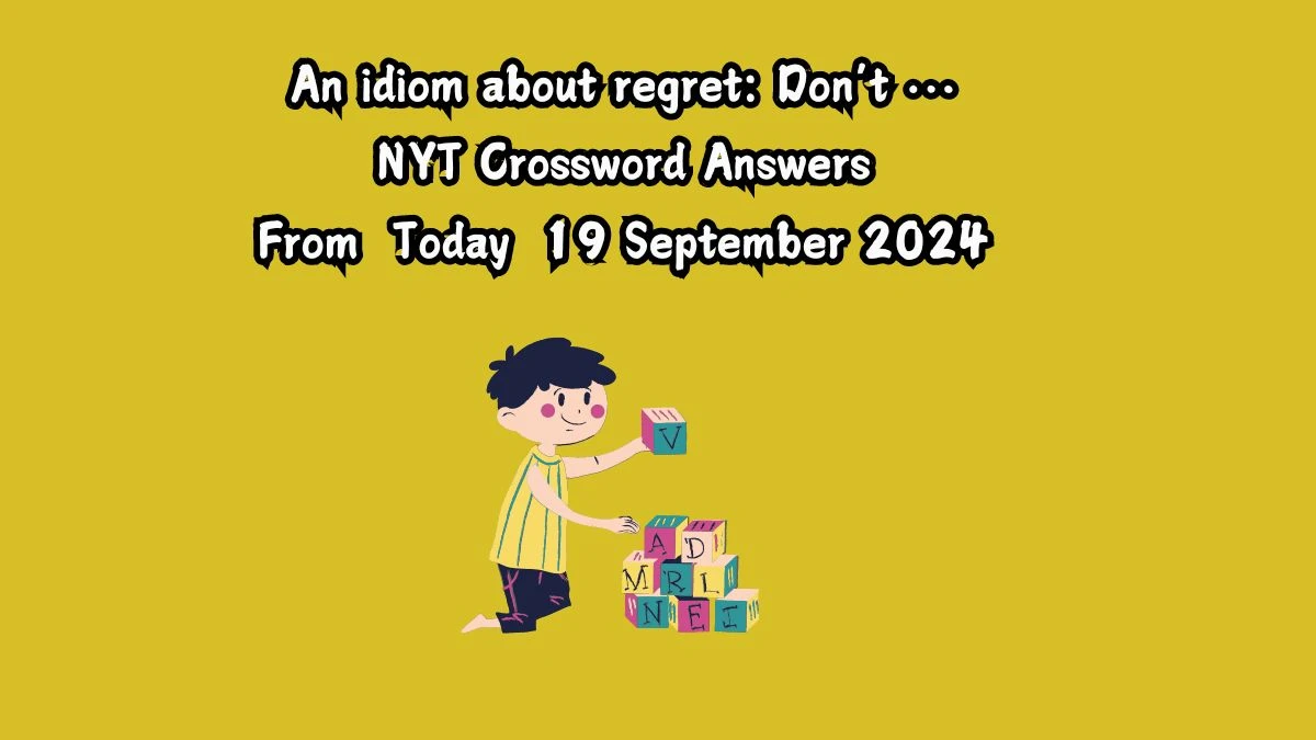 An idiom about regret: Don’t … NYT Crossword Clue Puzzle Answer from September 19, 2024