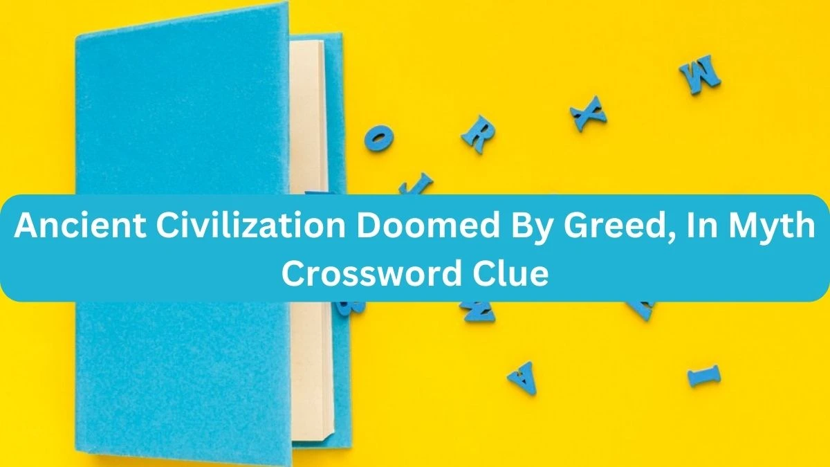 Ancient Civilization Doomed By Greed, In Myth NYT Crossword Clue Puzzle Answer on September 20, 2024