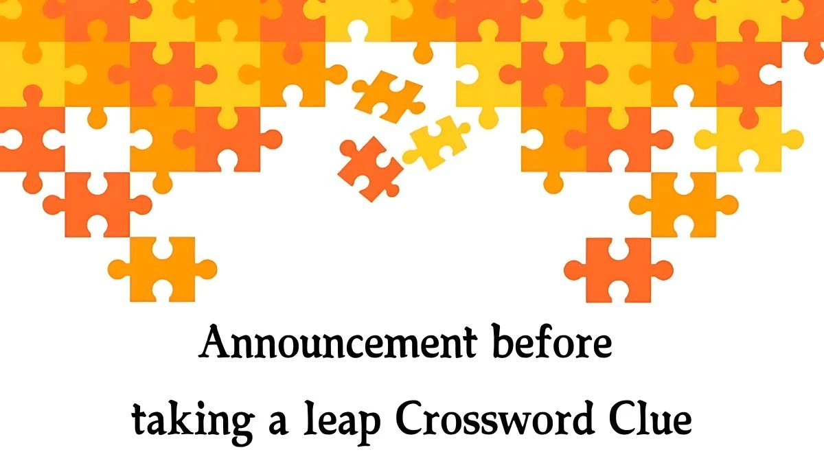 Announcement before taking a leap NYT Crossword Clue Puzzle Answer on September 26, 2024