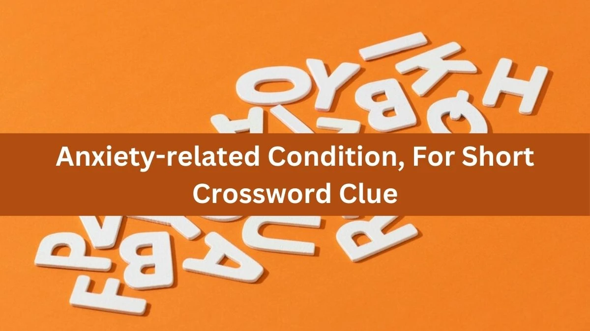 NYT Anxiety-related Condition, For Short Crossword Clue Puzzle Answer from September 16, 2024