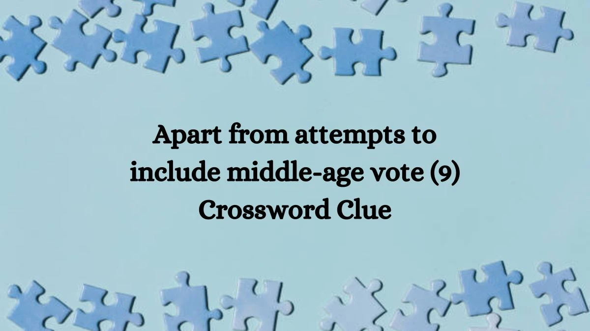 Apart from attempts to include middle-age vote (9) Crossword Clue Puzzle Answer from September 21, 2024