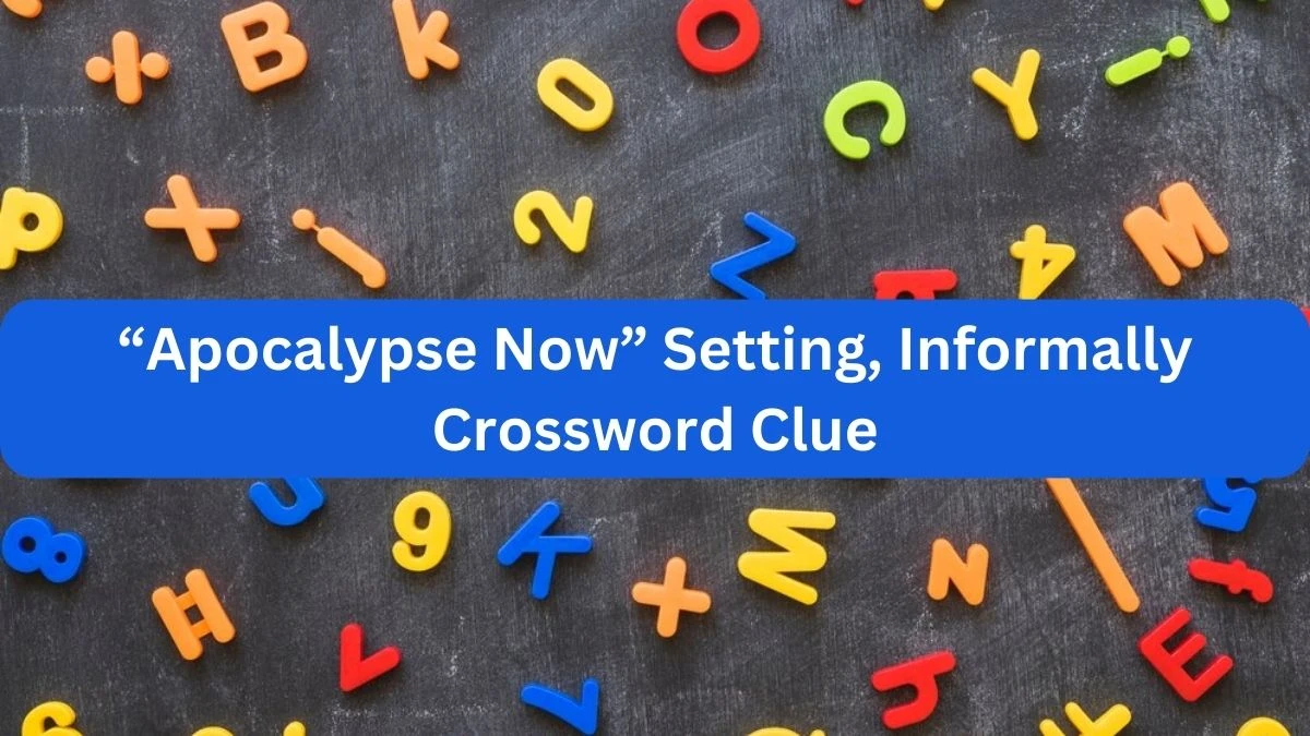 “Apocalypse Now” Setting, Informally NYT Crossword Clue Puzzle Answer on September 21, 2024