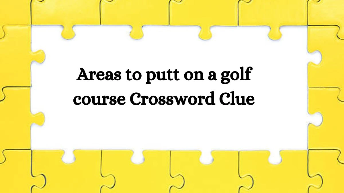 Areas to putt on a golf course NYT Crossword Clue Puzzle Answer on September 23, 2024