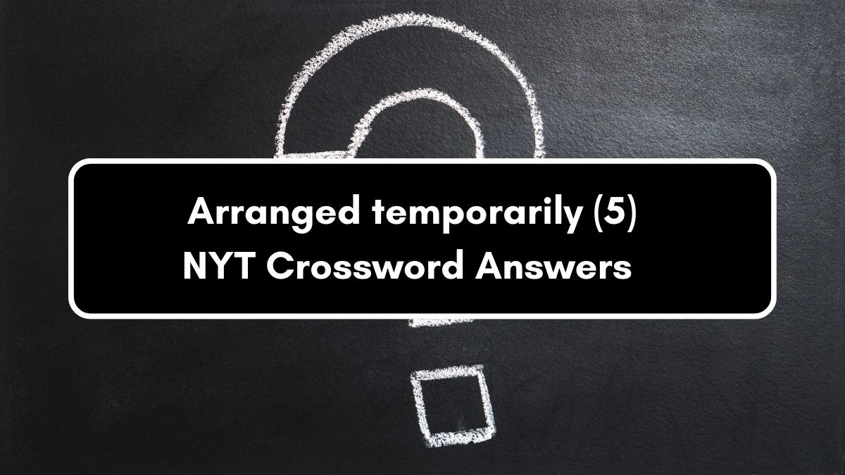 NYT Arranged temporarily (5) Crossword Clue Puzzle Answer from September 05, 2024