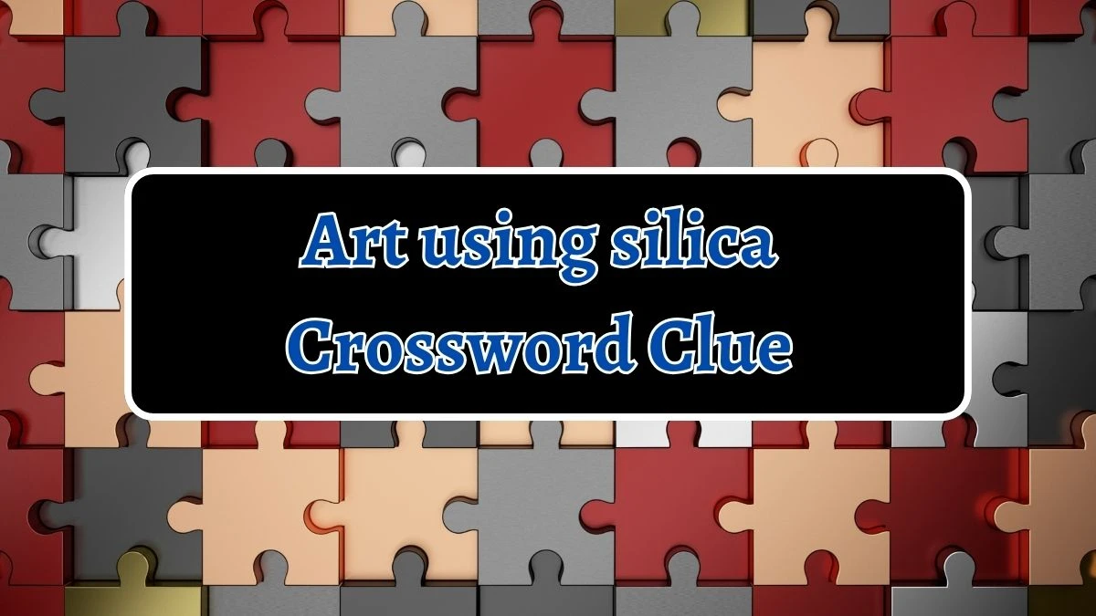 Art using silica 7 Little Words Puzzle Answer from September 20, 2024