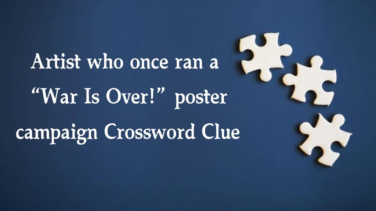 NYT Artist who once ran a “War Is Over!” poster campaign (3) Crossword Clue Puzzle Answer from September 25, 2024