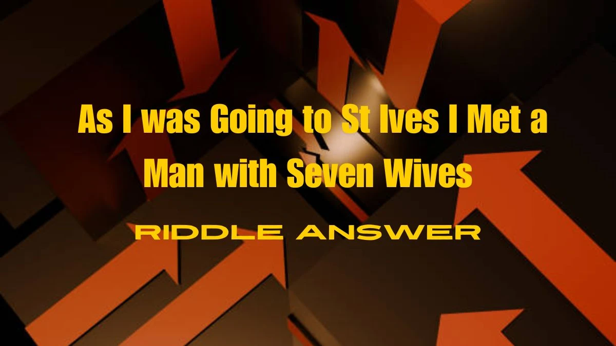 As I was Going to St Ives I Met a Man with Seven Wives Riddle Answer