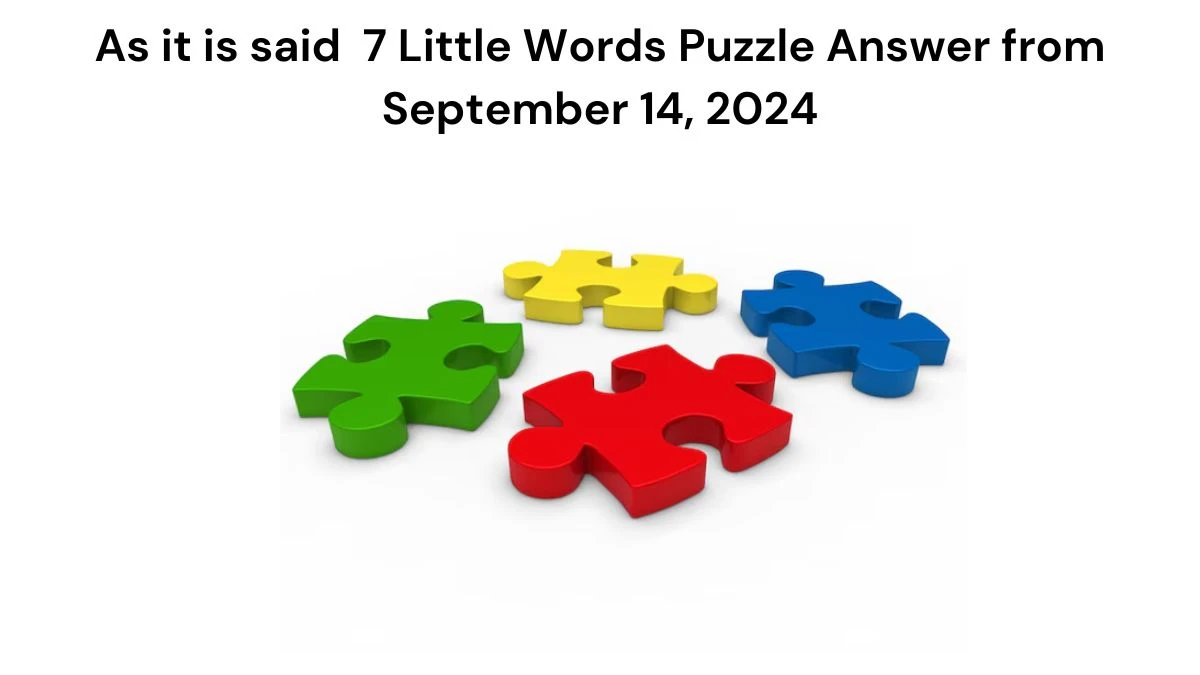 As it is said 7 Little Words Puzzle Answer from September 14, 2024