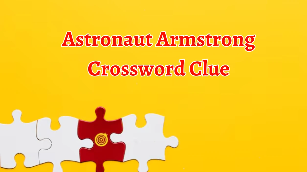 NYT Astronaut Armstrong Crossword Clue Puzzle Answer from September 17, 2024