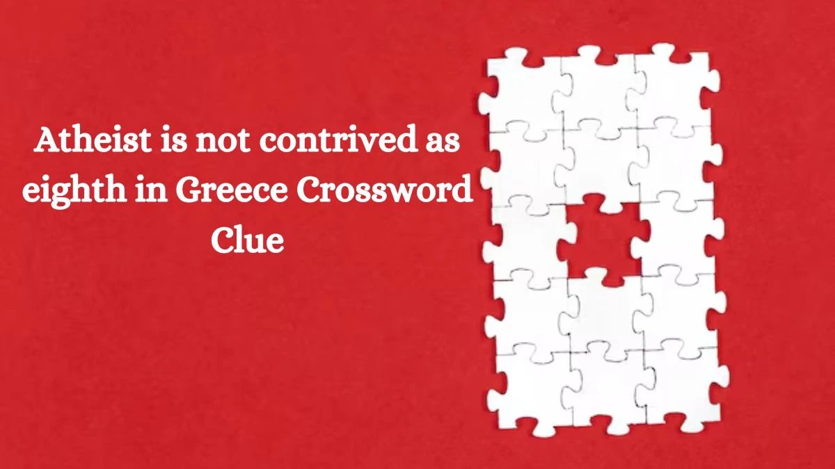 Atheist is not contrived as eighth in Greece Crossword Clue Answers on September 24, 2024