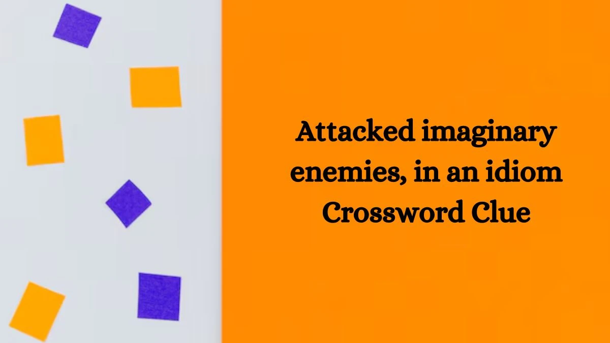 NYT Attacked imaginary enemies, in an idiom Crossword Clue Puzzle Answer from September 05, 2024