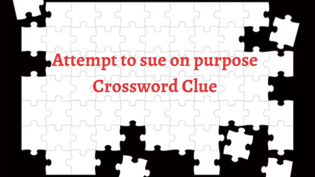 Attempt to sue on purpose Crossword Clue Puzzle Answer from September 12, 2024