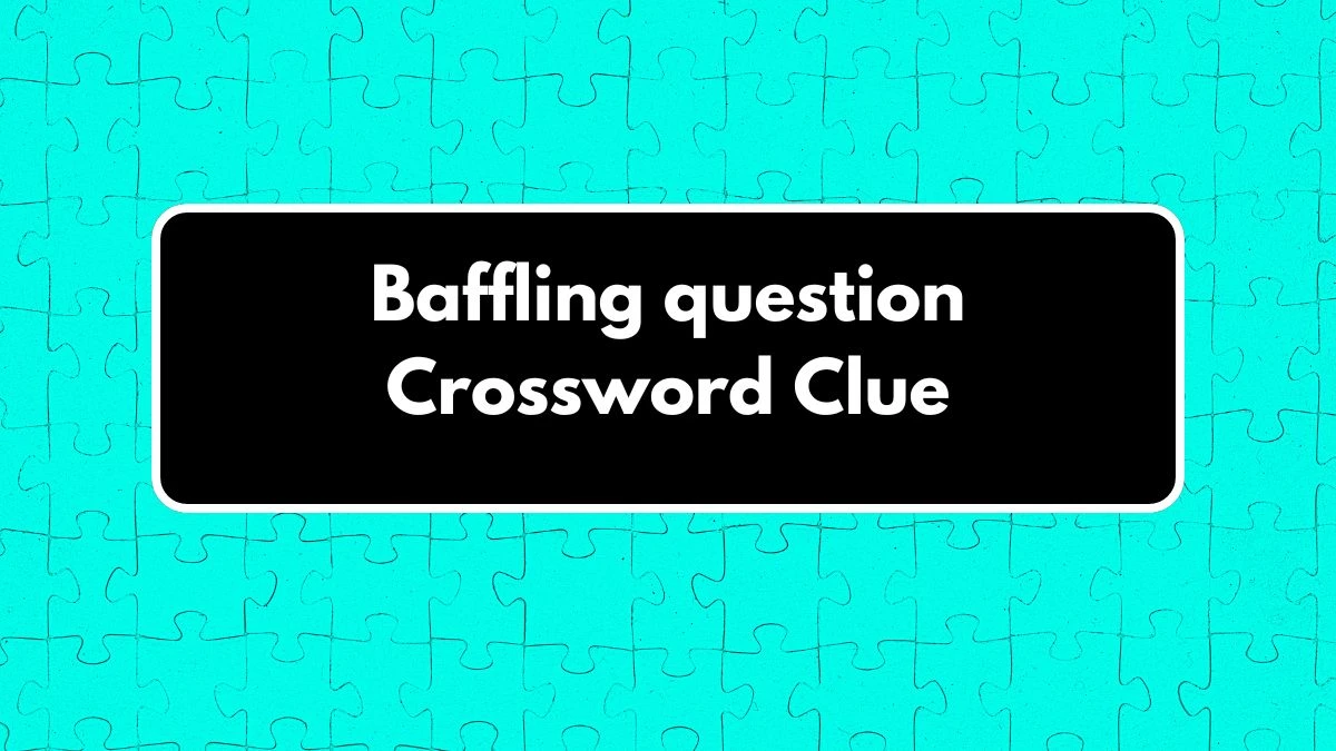 Baffling question Irish Daily Mail Quick Crossword Clue Puzzle Answer from September 10, 2024