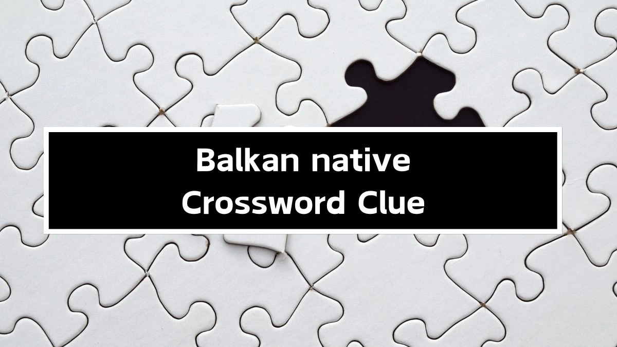 NYT Balkan native Crossword Clue Puzzle Answer from September 30, 2024