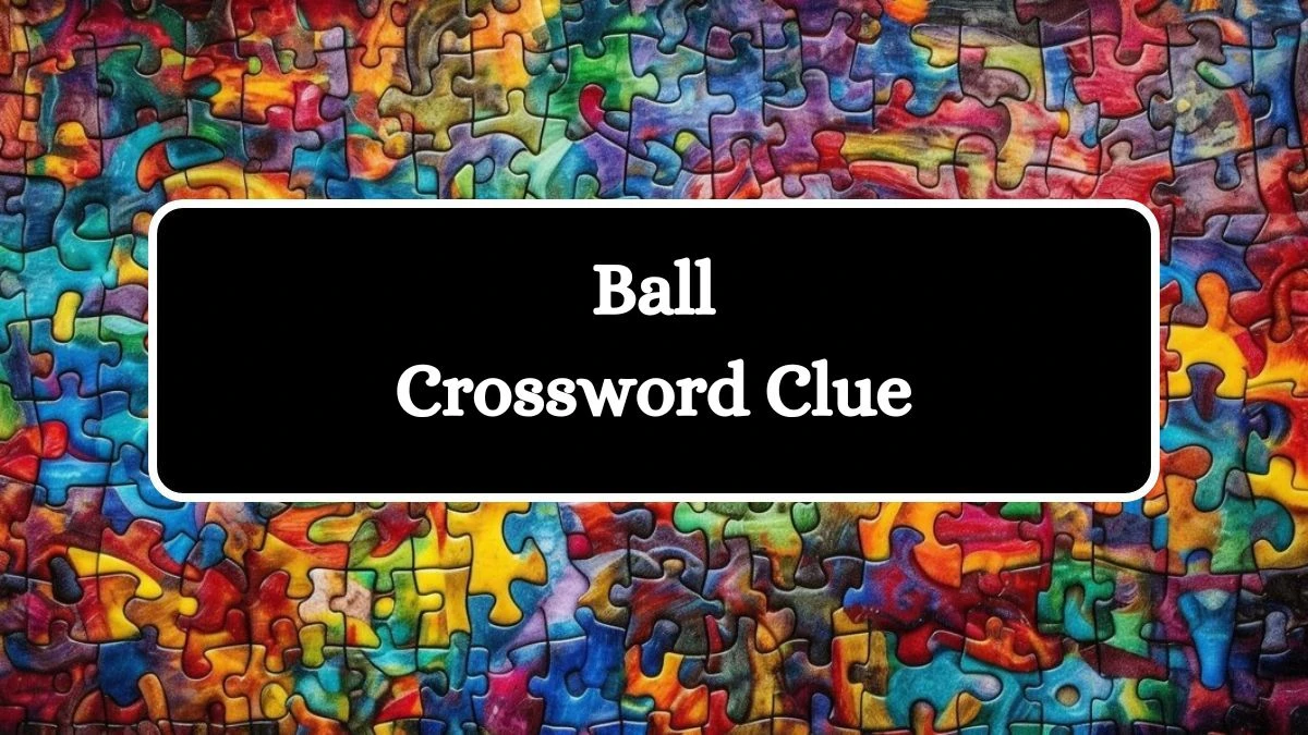 Ball NYT Crossword Clue Puzzle Answer on September 04, 2024