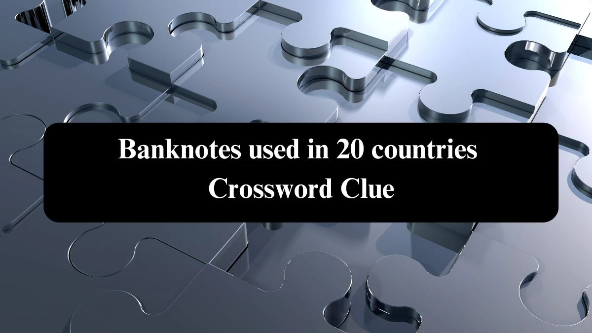 Banknotes used in 20 countries NYT Crossword Clue Puzzle Answer from September 16, 2024