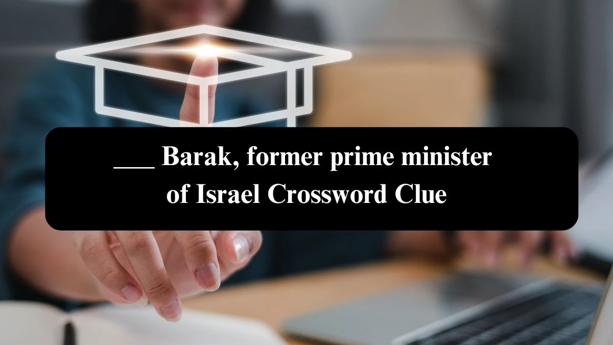 ___ Barak, former prime minister of Israel NYT Crossword Clue Puzzle Answer from September 17, 2024