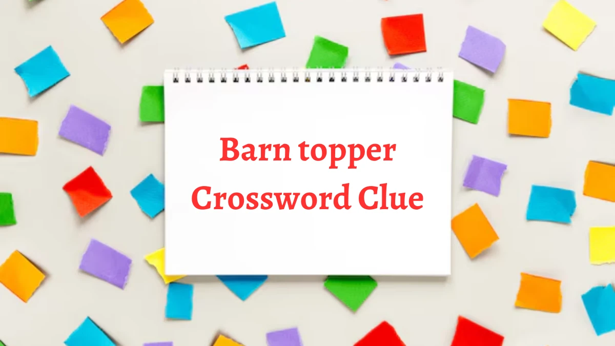 Barn topper NYT Crossword Clue Puzzle Answer on September 02, 2024