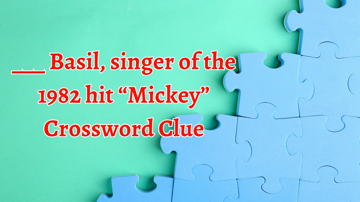 ___ Basil, singer of the 1982 hit “Mickey” NYT Crossword Clue Puzzle Answer on September 18, 2024