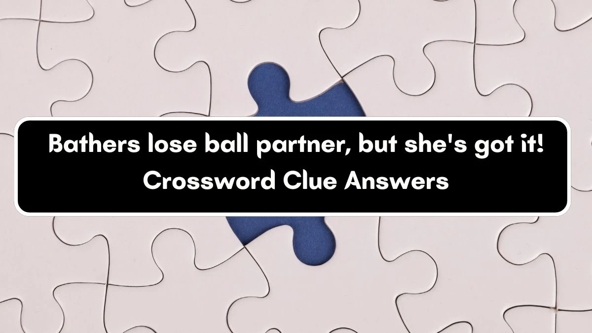 Bathers lose ball partner, but she's got it! Crossword Clue Puzzle Answer from September 18, 2024