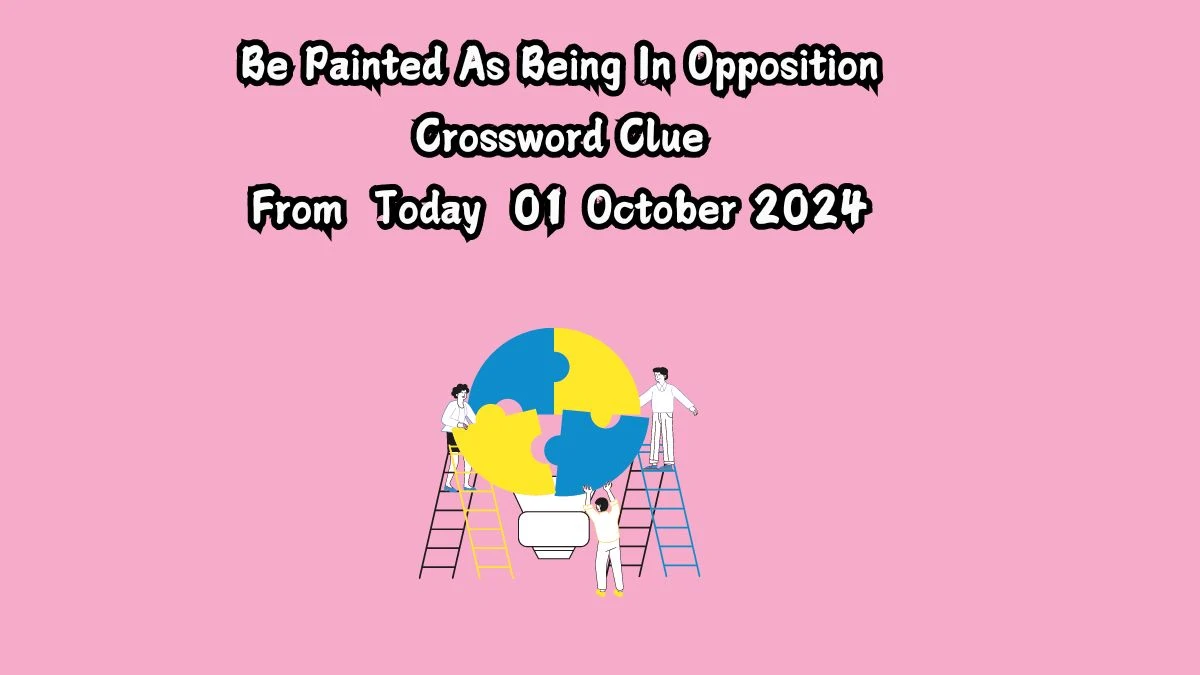 Be Painted As Being In Opposition Crossword Clue Puzzle Answer from October 01, 2024