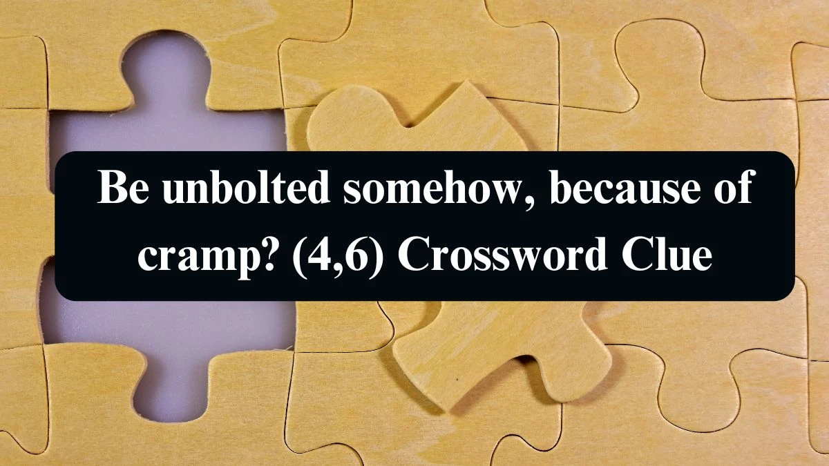 Be unbolted somehow, because of cramp? (4,6) Crossword Clue Puzzle Answer from September 09, 2024