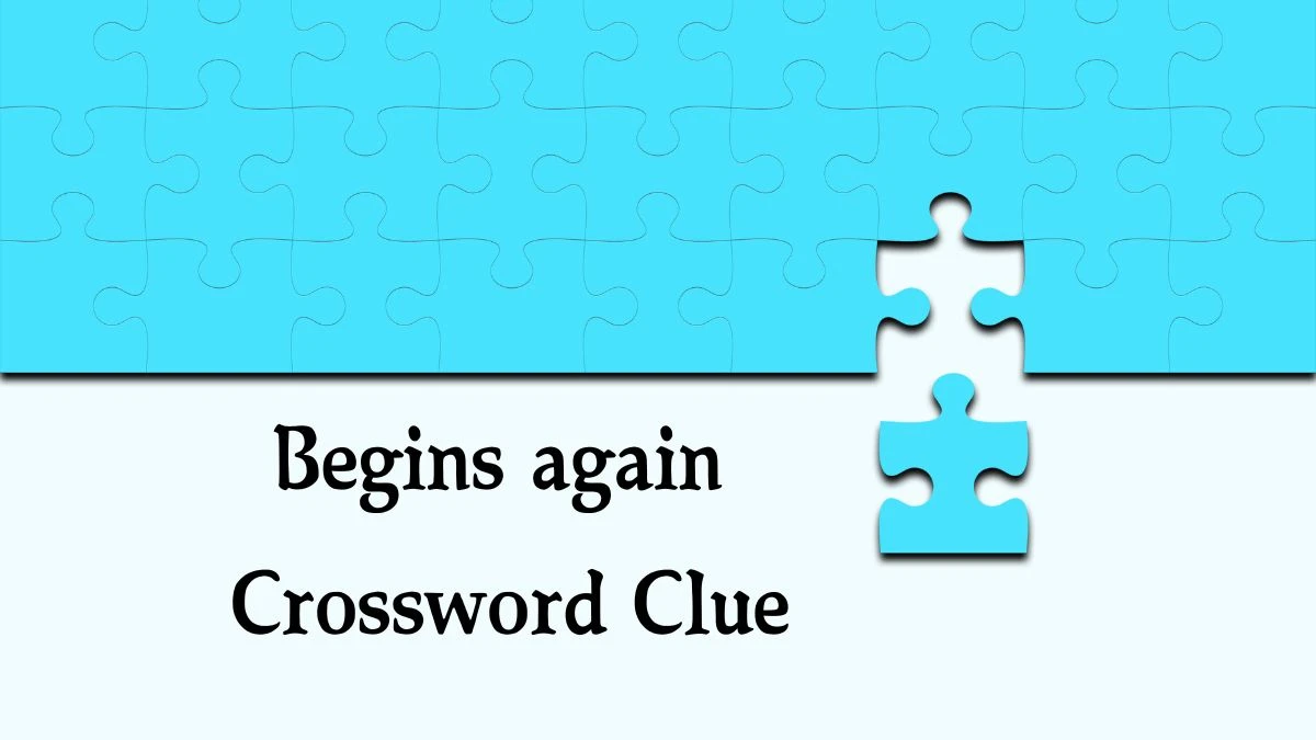 Begins again 7 Letters Crossword Clue Puzzle Answer from September 26, 2024