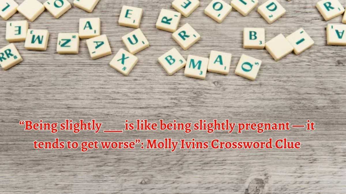 NYT “Being slightly ___ is like being slightly pregnant — it tends to get worse”: Molly Ivins (8) Crossword Clue Puzzle Answer from September 20, 2024