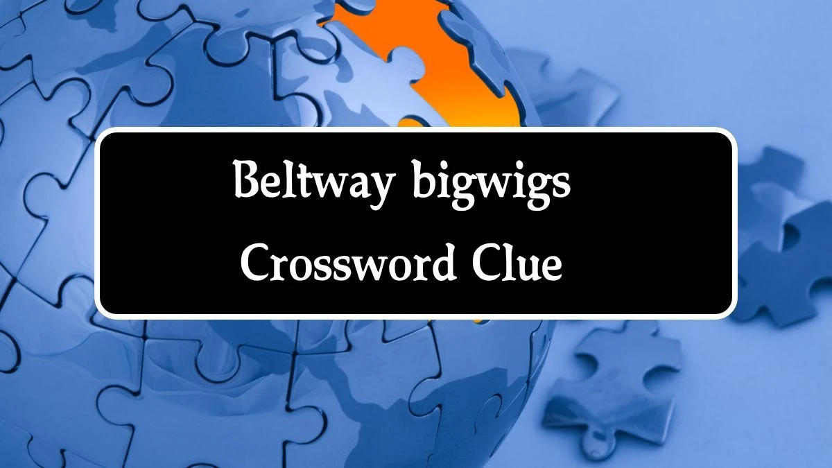 Beltway bigwigs NYT Crossword Clue Puzzle Answer from September 24, 2024