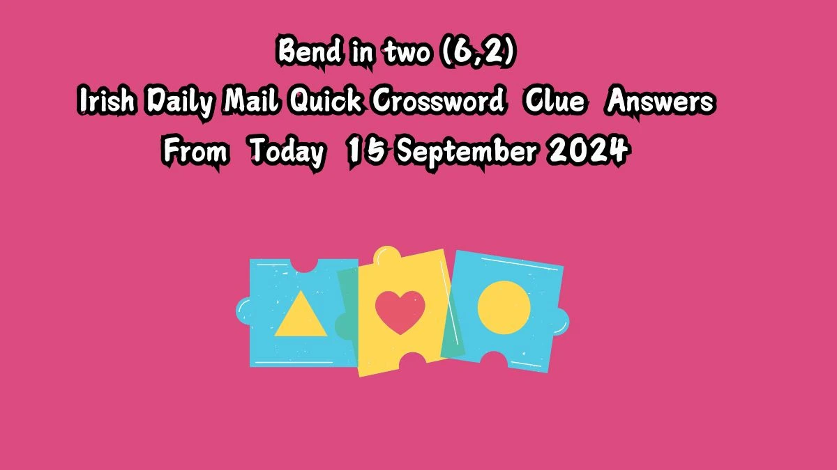 Irish Daily Mail Quick Bend in two (6,2) Crossword Clue Puzzle Answer from September 15, 2024