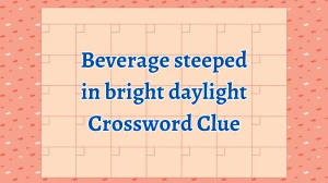 Beverage steeped in bright daylight NYT Crossword Clue Puzzle Answer from September 13, 2024