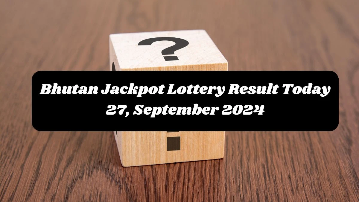 Bhutan Jackpot Lottery Result Today 27, September 2024