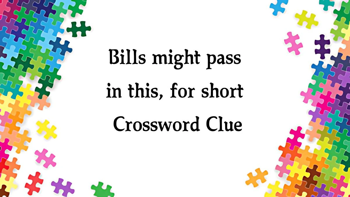 Bills might pass in this, for short NYT Crossword Clue Puzzle Answer from September 12, 2024