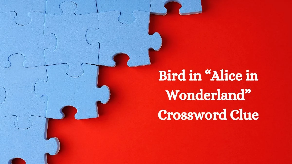 NYT Bird in “Alice in Wonderland” Crossword Clue Puzzle Answer from September 25, 2024