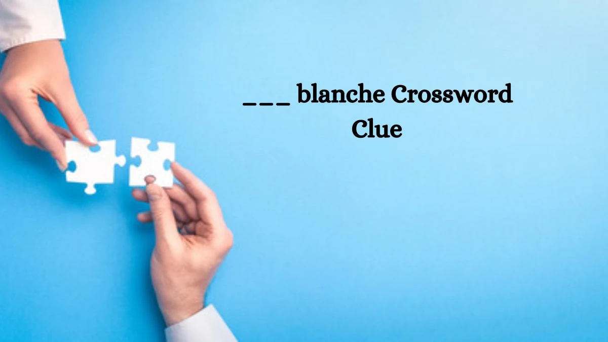 ___ blanche NYT Crossword Clue Puzzle Answer on September 17, 2024