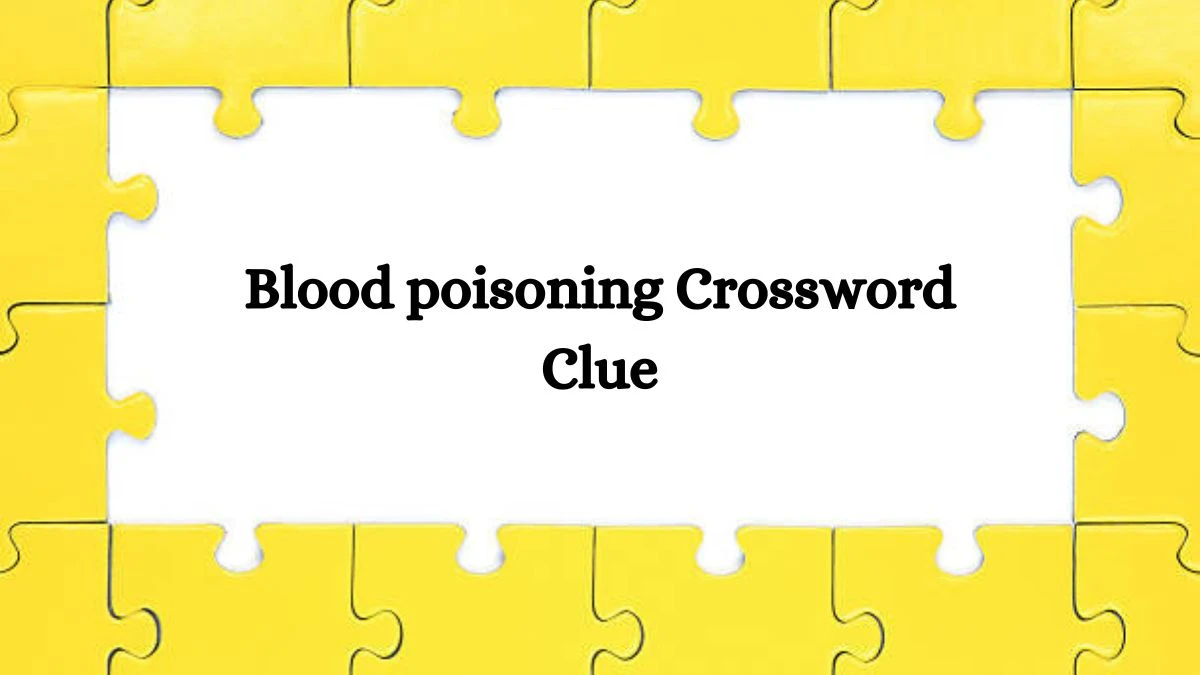 Blood poisoning 6 Letters Crossword Clue Puzzle Answer from September 15, 2024