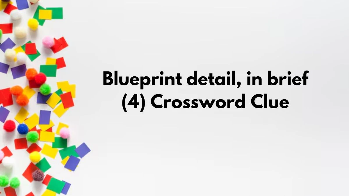 Blueprint detail, in brief (4) NYT Crossword Clue Puzzle Answer from September 09, 2024