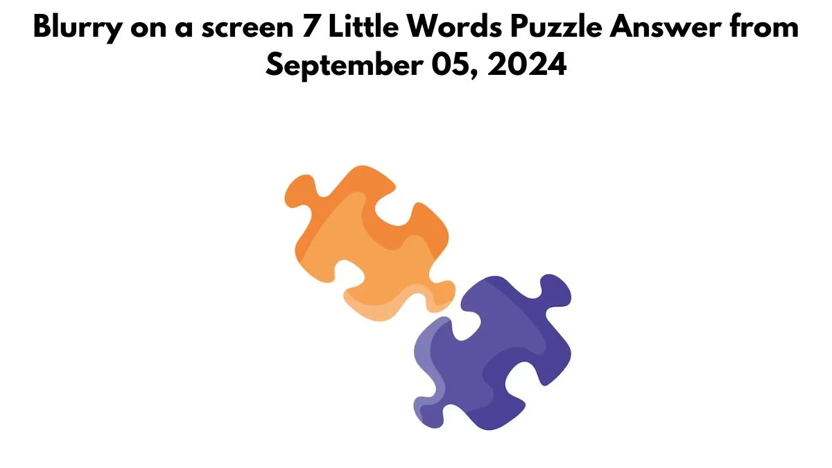 Blurry on a screen 7 Little Words Puzzle Answer from September 05, 2024